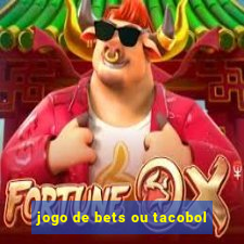 jogo de bets ou tacobol